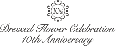 Dressed Flower Celebration 10th Anniversary